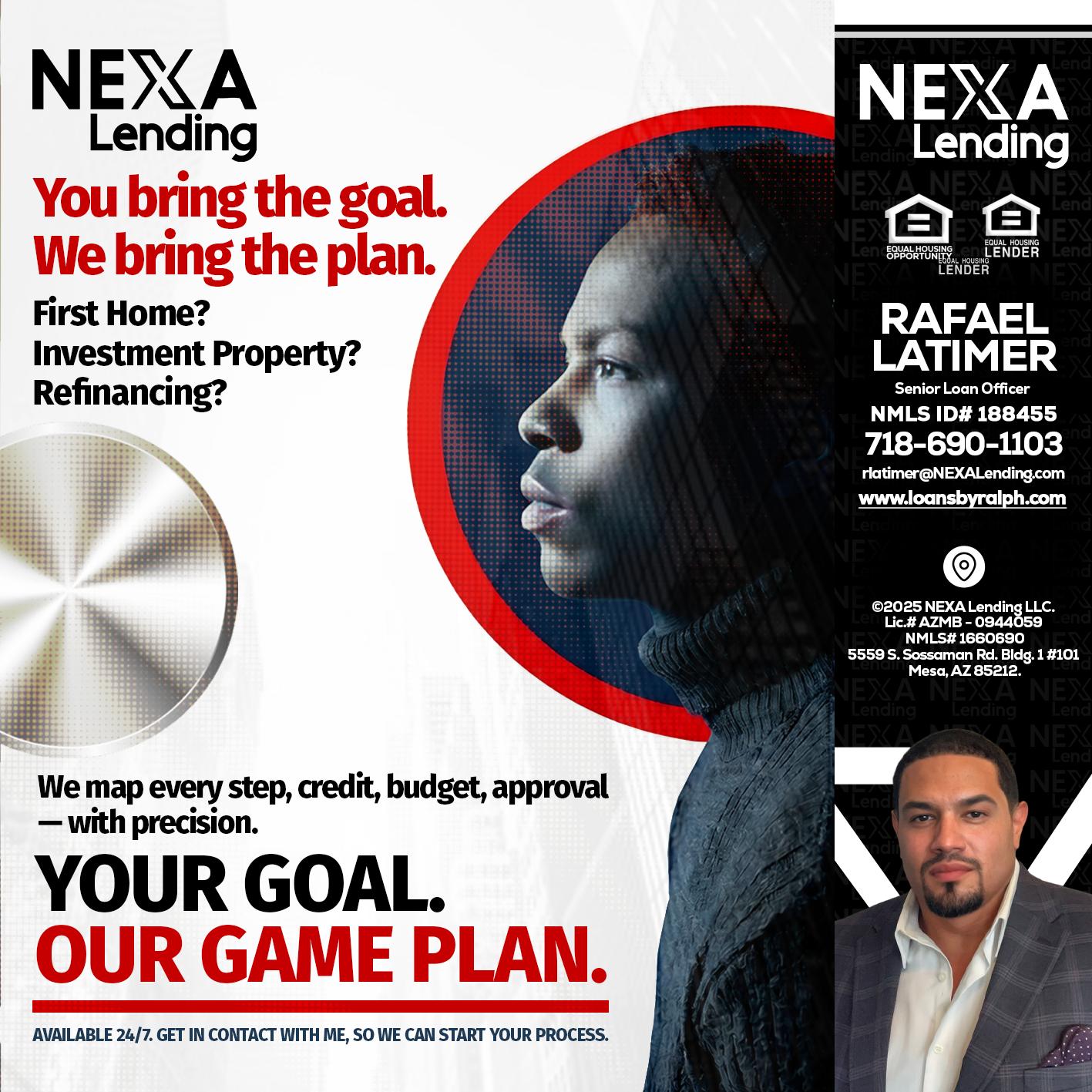 YOUR GOAL. OUR GAME PLAN. - Rafael Latimer -Senior Loan Officer